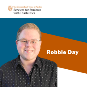 Robbie is a person with light skin, short blond hair, wearing glasses and a collared shirt with a pattern. He is smiling and looking at the camera. Text reads "Camryn Callaway" and "The University of Texas at Austin Services for Students with Disabilities."